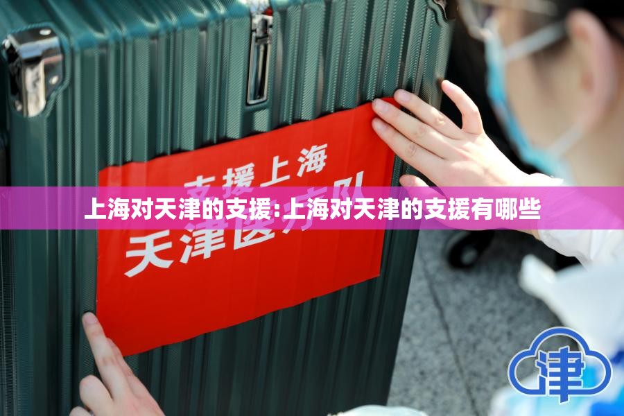 上海对天津的支援:上海对天津的支援有哪些