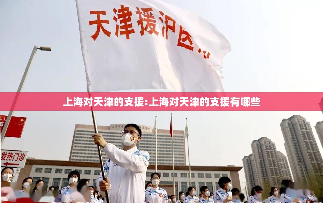 上海对天津的支援:上海对天津的支援有哪些