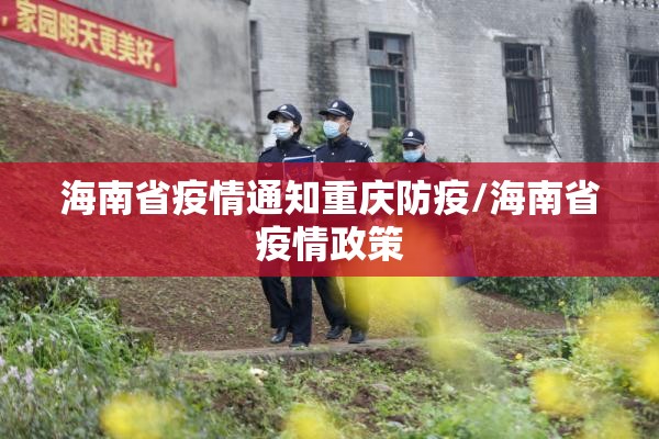 海南省疫情通知重庆防疫/海南省疫情政策