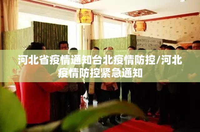 河北省疫情通知台北疫情防控/河北疫情防控紧急通知
