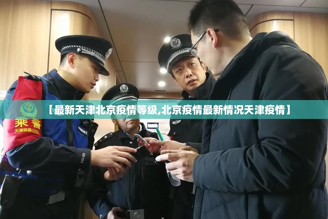 【最新天津北京疫情等级,北京疫情最新情况天津疫情】