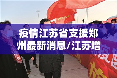 疫情江苏省支援郑州最新消息/江苏增援郑州
