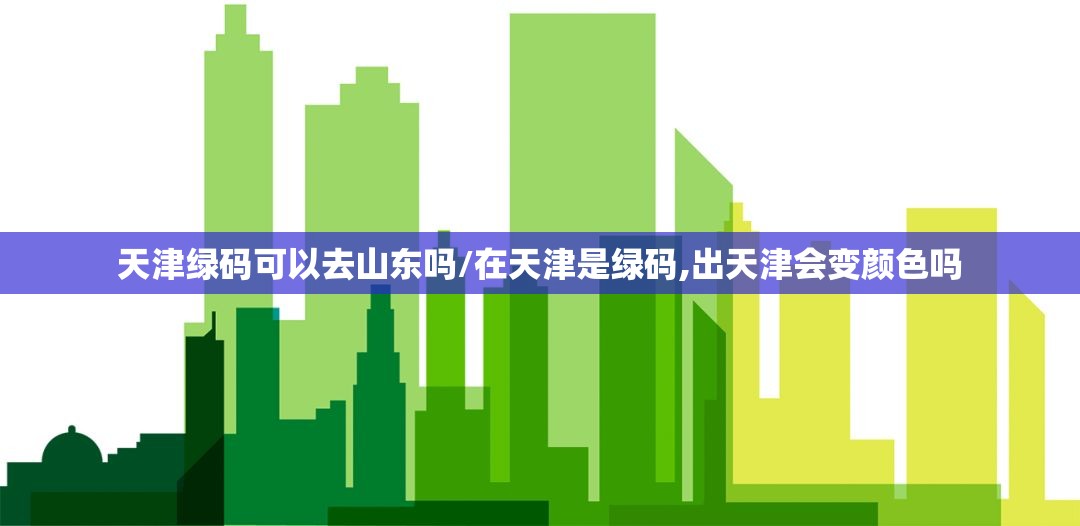 天津绿码可以去山东吗/在天津是绿码,出天津会变颜色吗