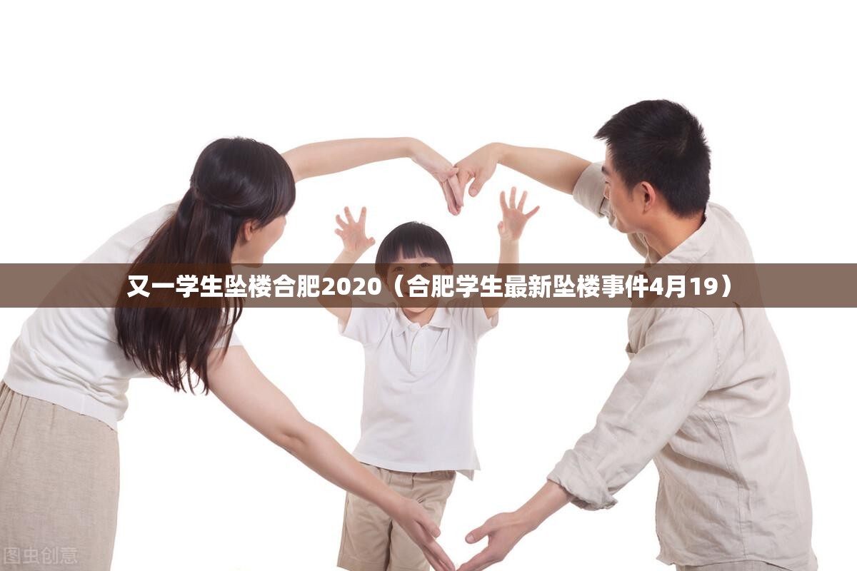又一学生坠楼合肥2020（合肥学生最新坠楼事件4月19）