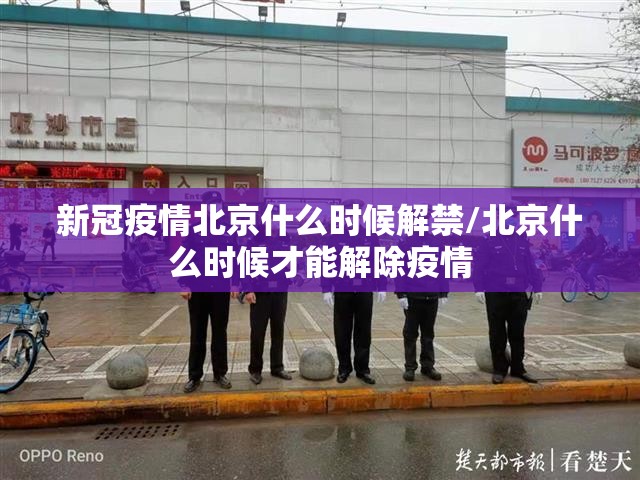 新冠疫情北京什么时候解禁/北京什么时候才能解除疫情