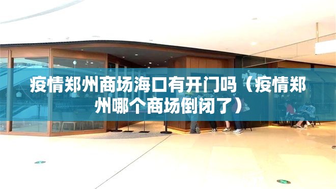 疫情郑州商场海口有开门吗（疫情郑州哪个商场倒闭了）
