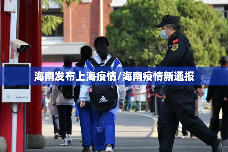 海南发布上海疫情/海南疫情新通报