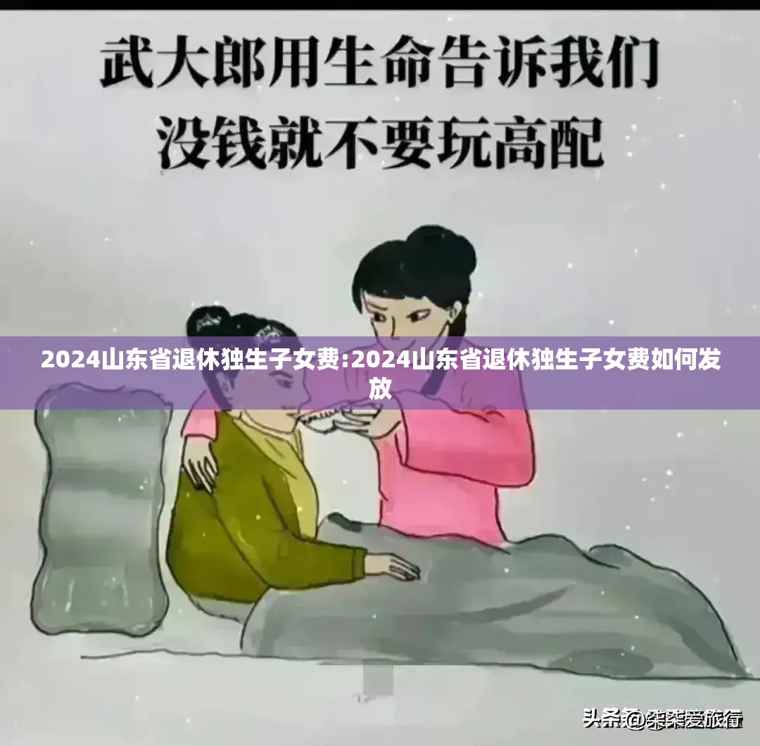 2024山东省退休独生子女费:2024山东省退休独生子女费如何发放