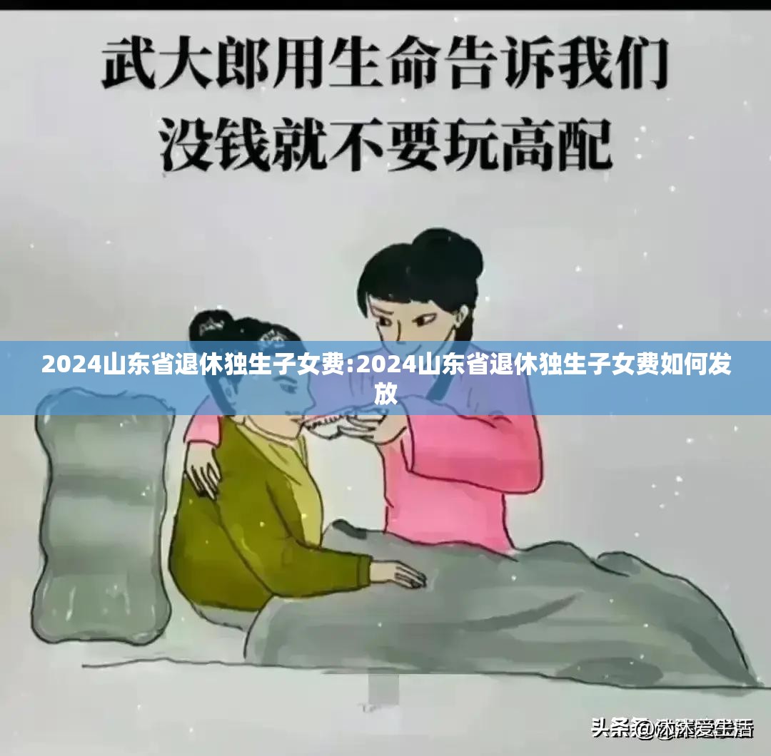 2024山东省退休独生子女费:2024山东省退休独生子女费如何发放