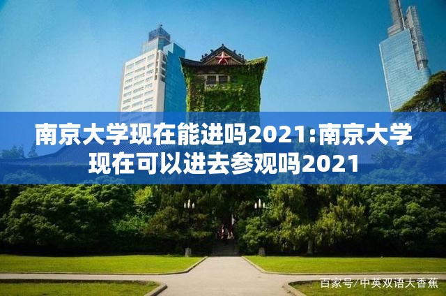 南京大学现在能进吗2021:南京大学现在可以进去参观吗2021