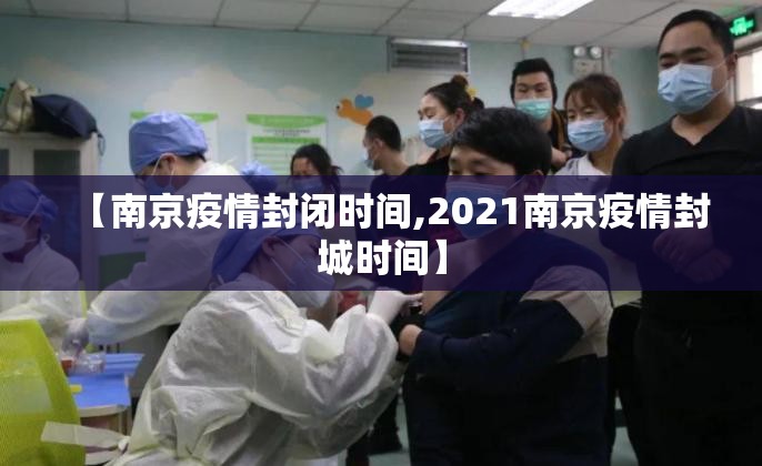 【南京疫情封闭时间,2021南京疫情封城时间】