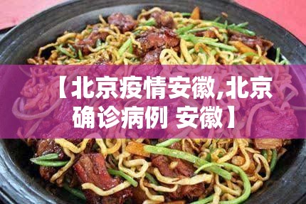 【北京疫情安徽,北京确诊病例 安徽】