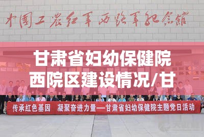 甘肃省妇幼保健院西院区建设情况/甘肃省妇幼保健院西区地址