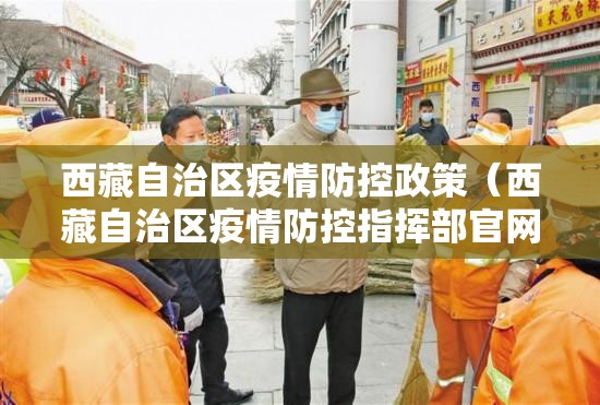 西藏自治区疫情防控政策（西藏自治区疫情防控指挥部官网）