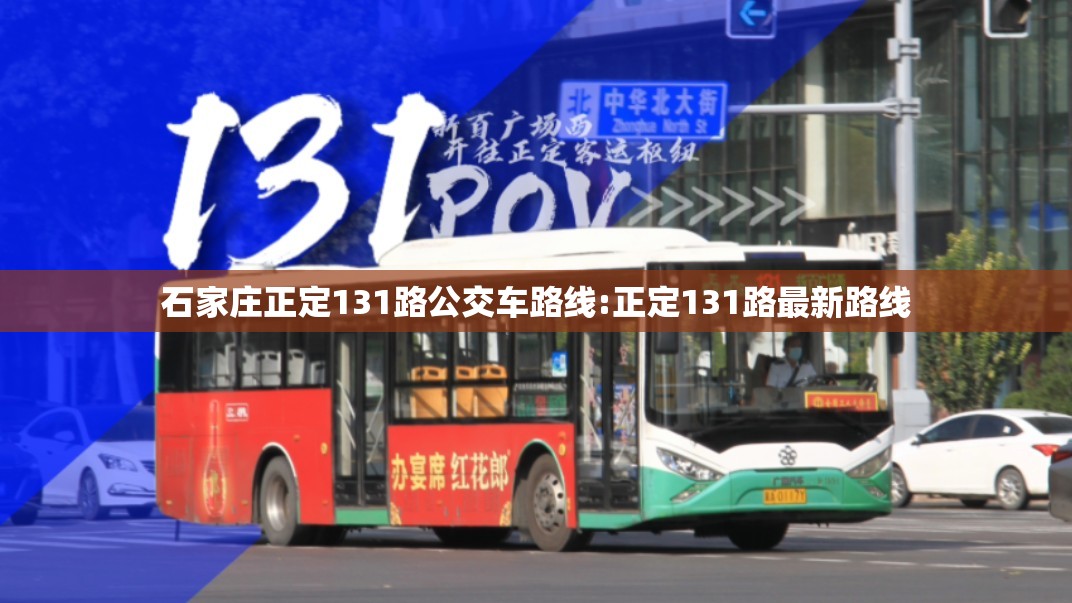 石家庄正定131路公交车路线:正定131路最新路线