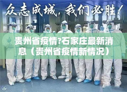贵州省疫情?石家庄最新消息（贵州省疫情新情况）
