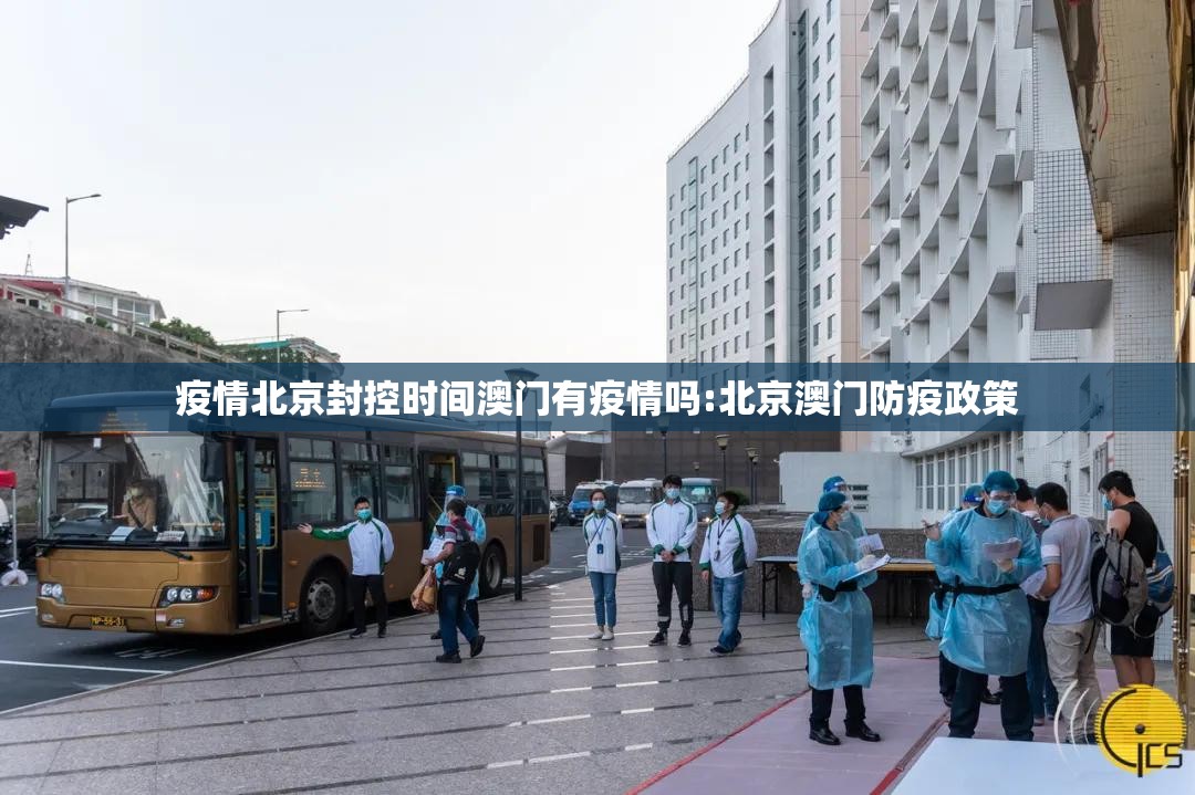 疫情北京封控时间澳门有疫情吗:北京澳门防疫政策