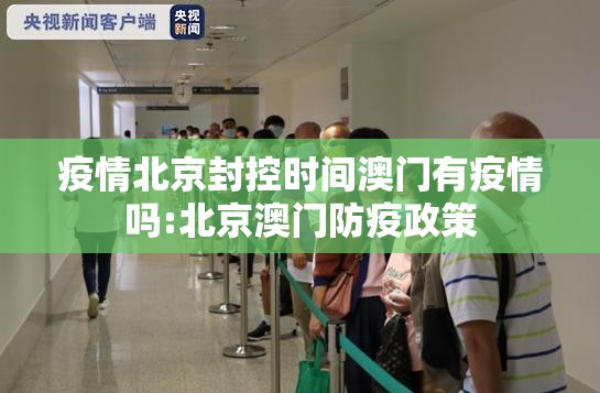 疫情北京封控时间澳门有疫情吗:北京澳门防疫政策