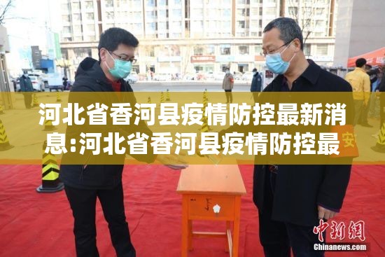 河北省香河县疫情防控最新消息:河北省香河县疫情防控最新消息电话