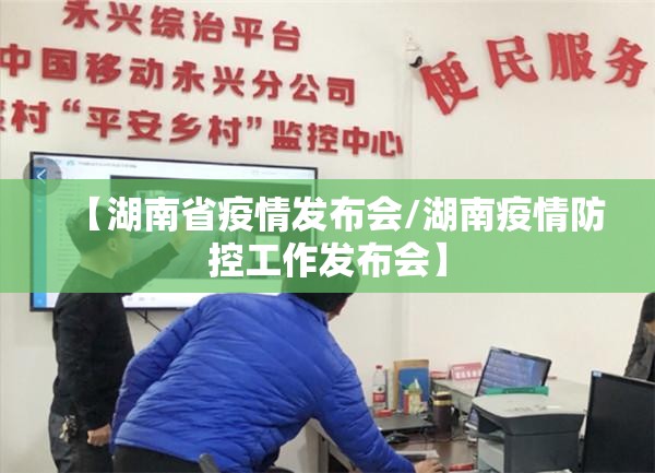 【湖南省疫情发布会/湖南疫情防控工作发布会】