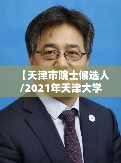 【天津市院士候选人/2021年天津大学院士提名】