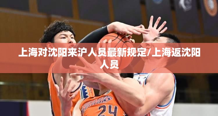 上海对沈阳来沪人员最新规定/上海返沈阳人员