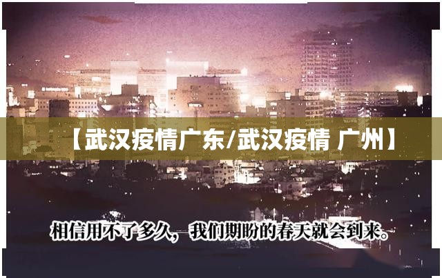 【武汉疫情广东/武汉疫情 广州】