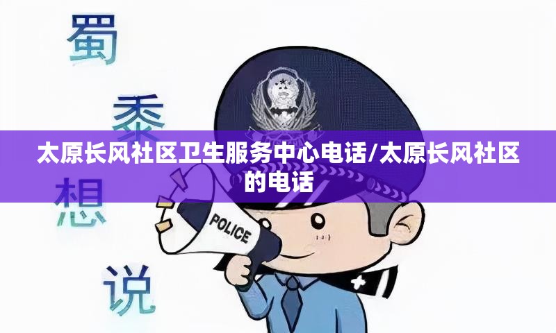 太原长风社区卫生服务中心电话/太原长风社区的电话