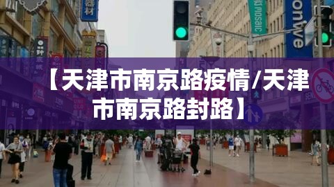 【天津市南京路疫情/天津市南京路封路】