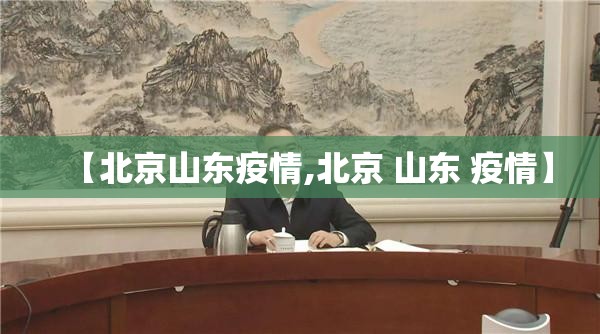 【北京山东疫情,北京 山东 疫情】