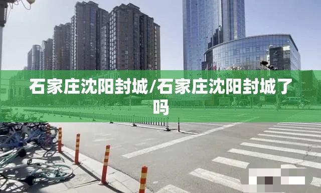 石家庄沈阳封城/石家庄沈阳封城了吗
