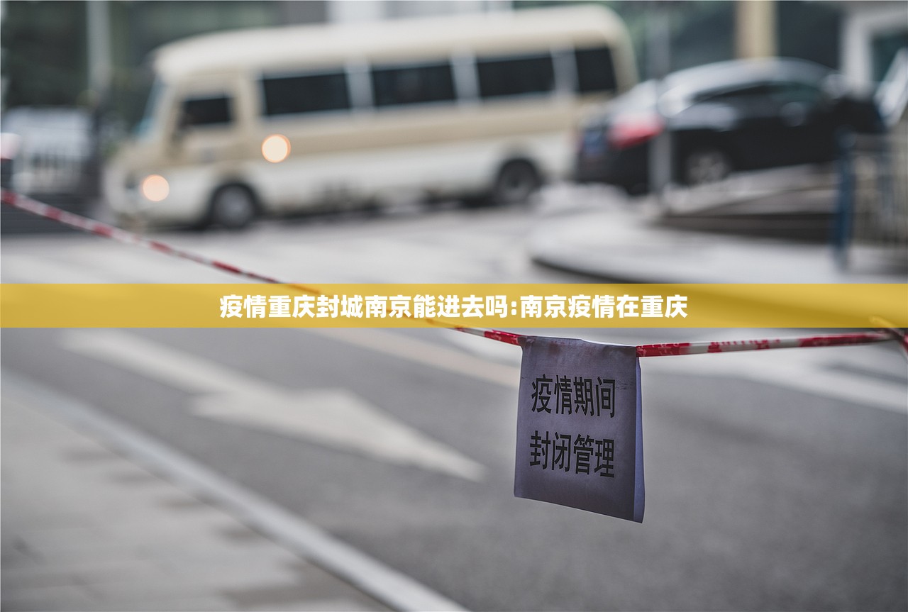 疫情重庆封城南京能进去吗:南京疫情在重庆