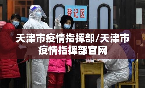 天津市疫情指挥部/天津市疫情指挥部官网