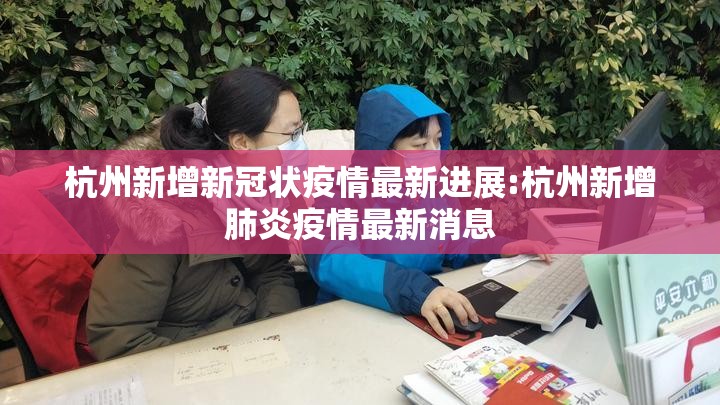 杭州新增新冠状疫情最新进展:杭州新增肺炎疫情最新消息
