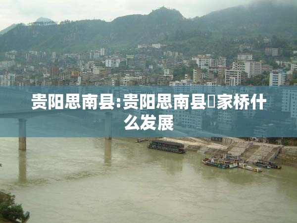 贵阳思南县:贵阳思南县䧂家桥什么发展