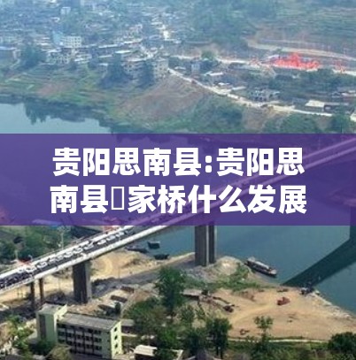 贵阳思南县:贵阳思南县䧂家桥什么发展