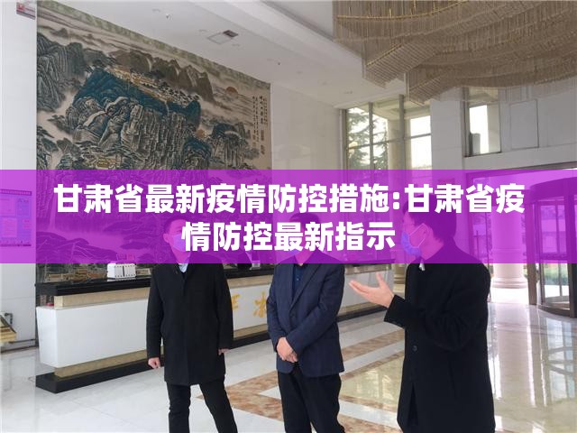 甘肃省最新疫情防控措施:甘肃省疫情防控最新指示