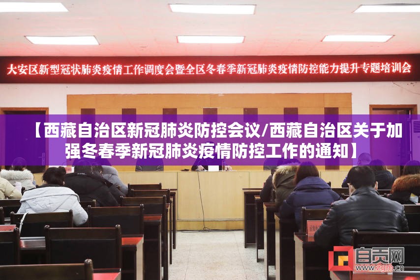【西藏自治区新冠肺炎防控会议/西藏自治区关于加强冬春季新冠肺炎疫情防控工作的通知】