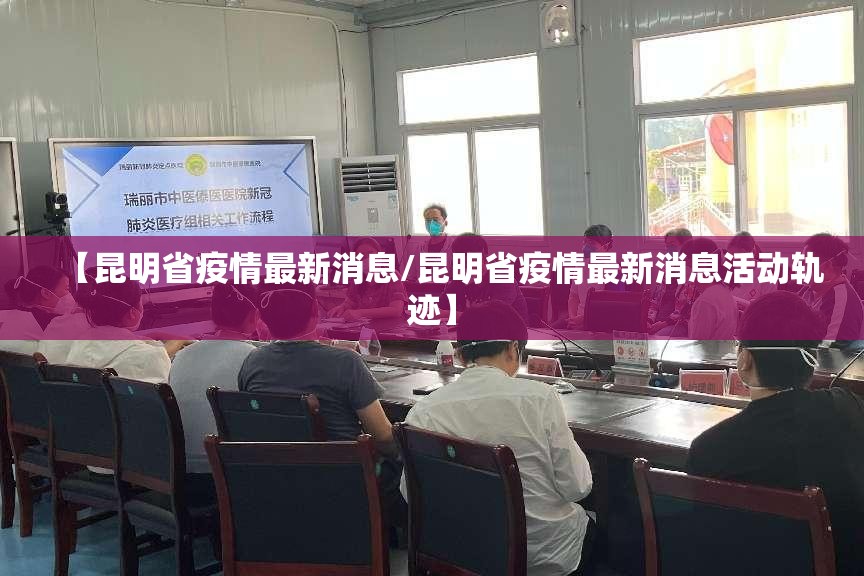 【昆明省疫情最新消息/昆明省疫情最新消息活动轨迹】