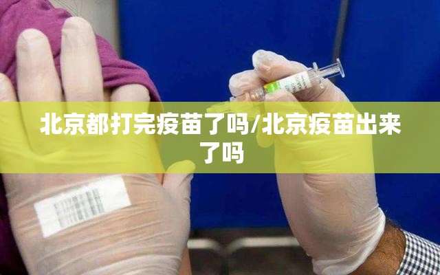 北京都打完疫苗了吗/北京疫苗出来了吗