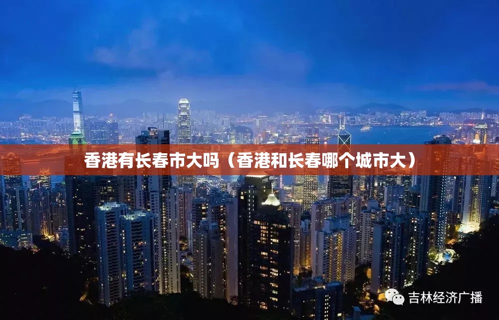 香港有长春市大吗（香港和长春哪个城市大）