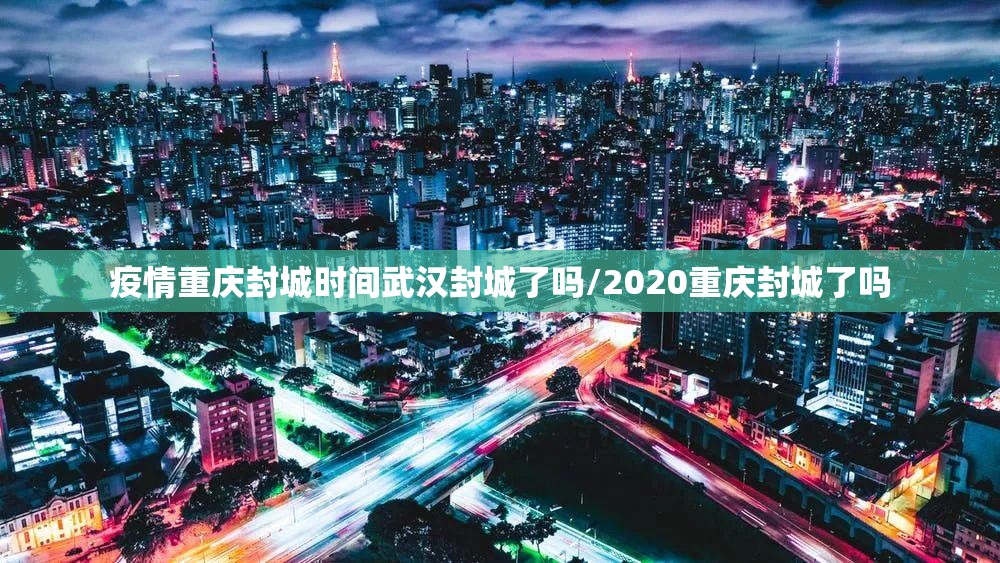疫情重庆封城时间武汉封城了吗/2020重庆封城了吗
