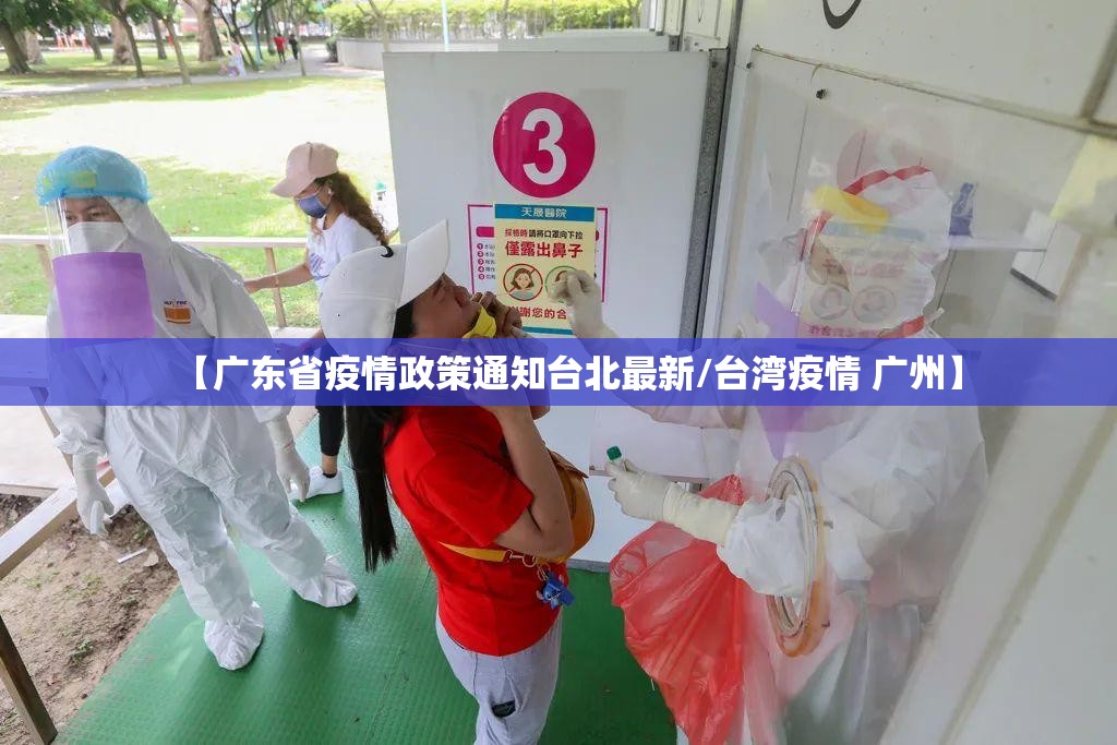 【广东省疫情政策通知台北最新/台湾疫情 广州】