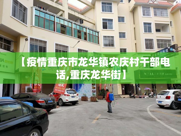【疫情重庆市龙华镇农庆村干部电话,重庆龙华街】