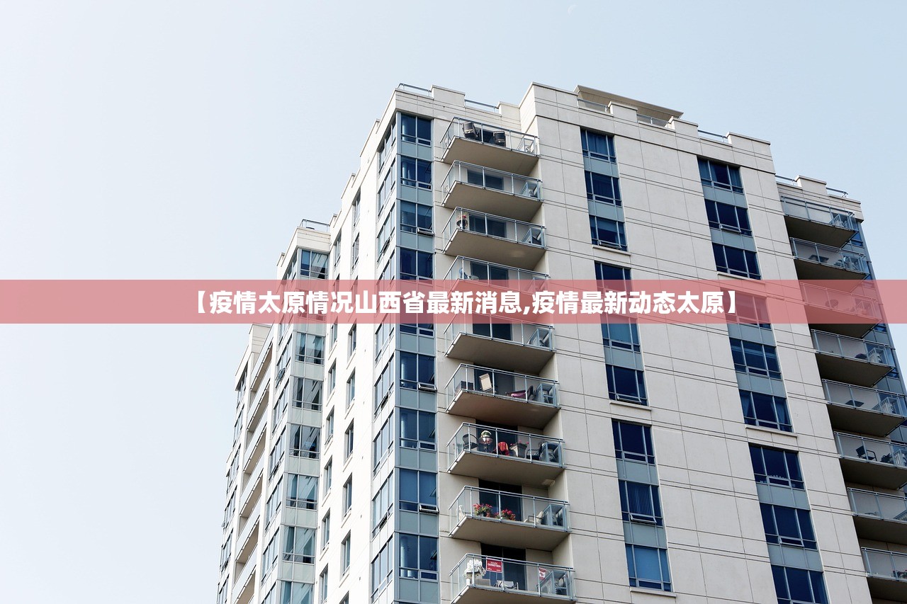 【疫情太原情况山西省最新消息,疫情最新动态太原】