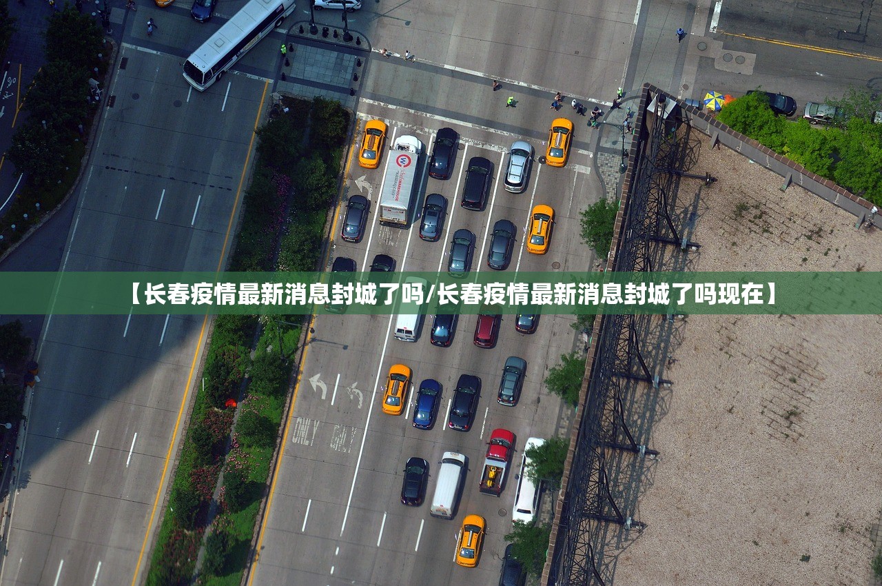 【长春疫情最新消息封城了吗/长春疫情最新消息封城了吗现在】