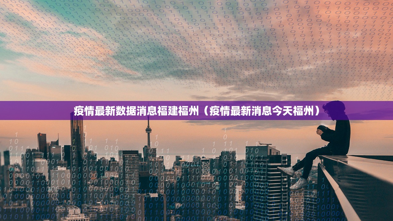 疫情最新数据消息福建福州（疫情最新消息今天福州）