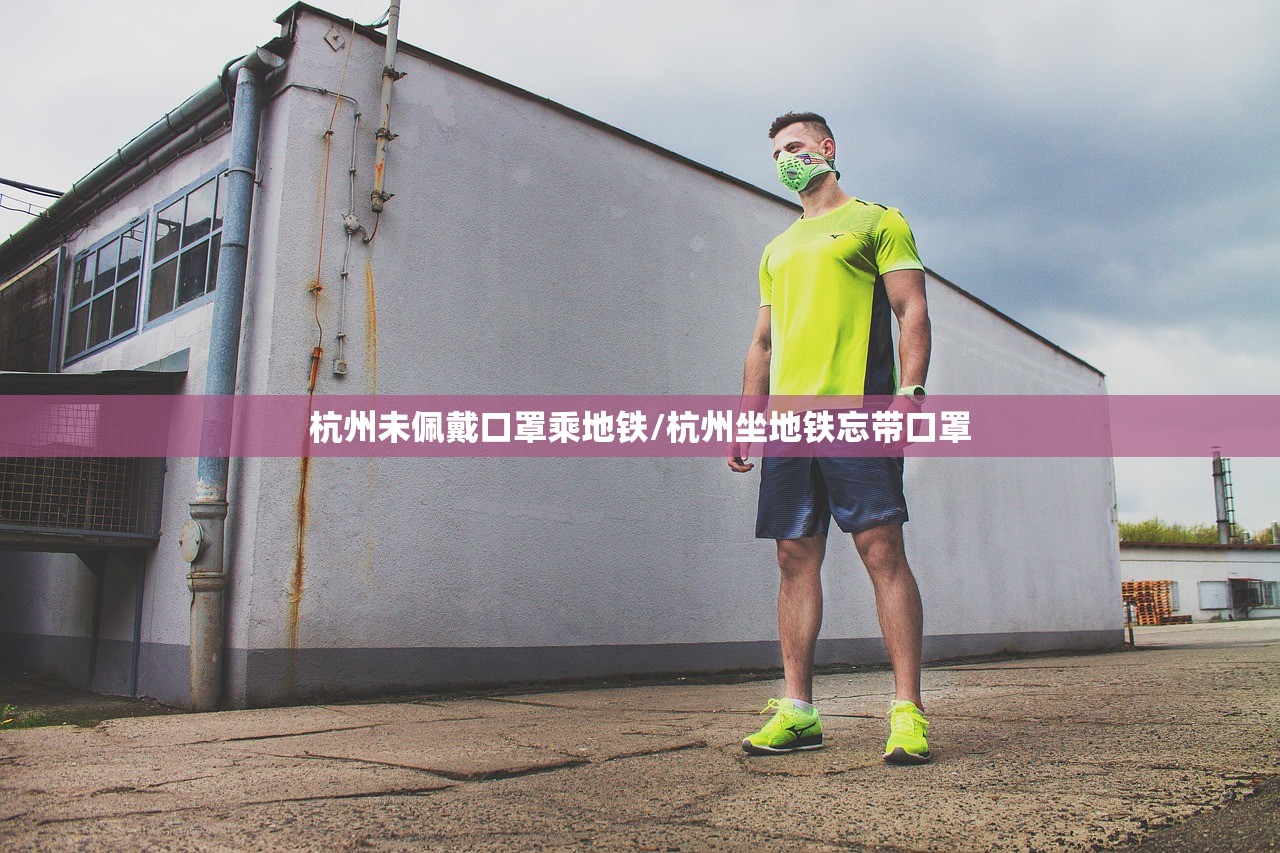 杭州未佩戴口罩乘地铁/杭州坐地铁忘带口罩