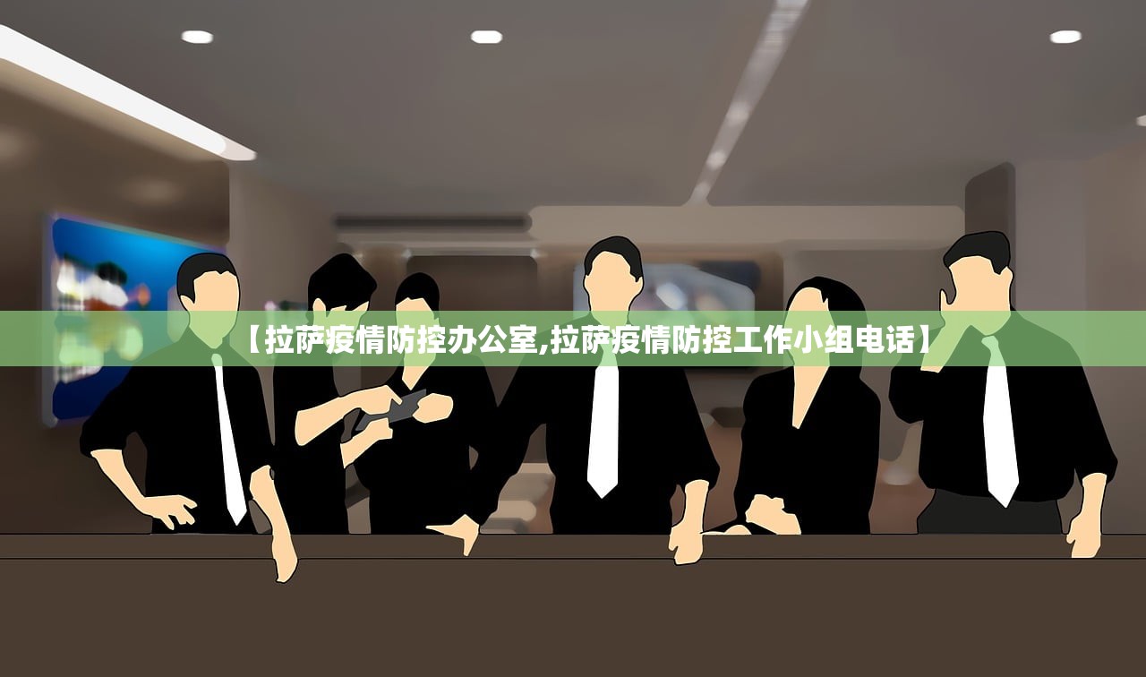 【拉萨疫情防控办公室,拉萨疫情防控工作小组电话】