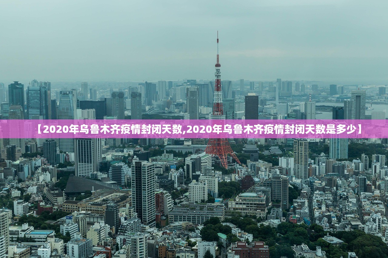 【2020年乌鲁木齐疫情封闭天数,2020年乌鲁木齐疫情封闭天数是多少】